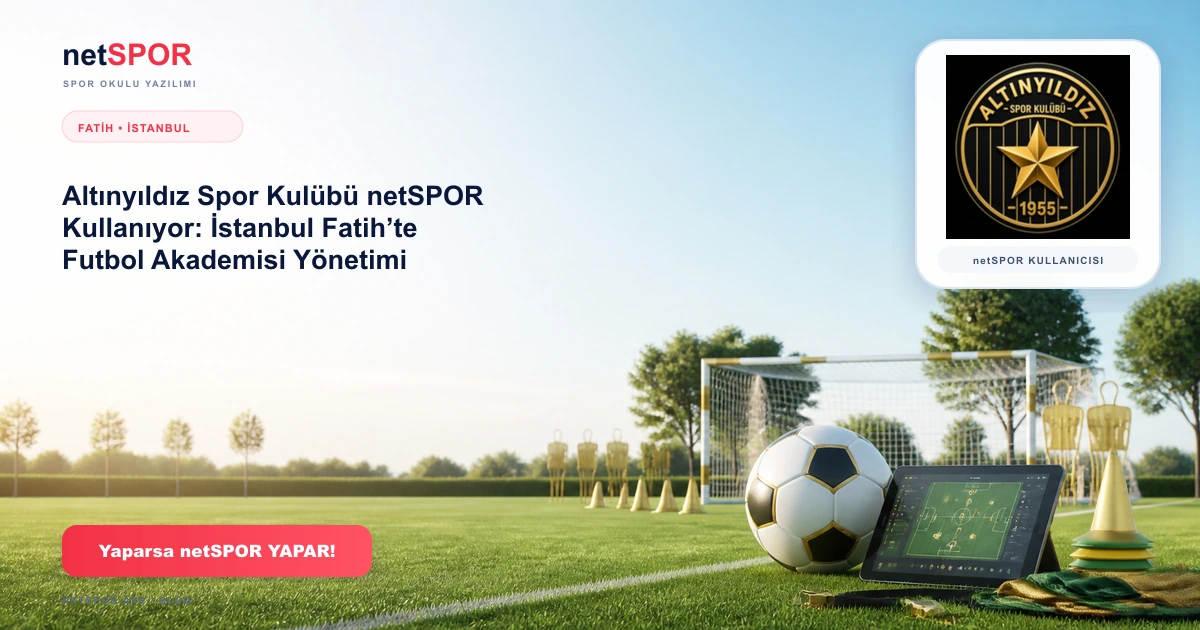 Altınyıldız Spor Kulübü netSPOR Kullanıyor: İstanbul Fatih’te Futbol Akademisi Yönetimi