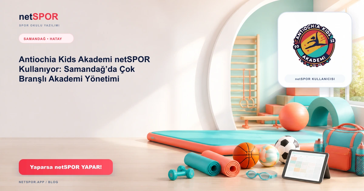 Antiochia Kids Akademi netSPOR Kullanıyor: Samandağ’da Çok Branşlı Akademi Yönetimi