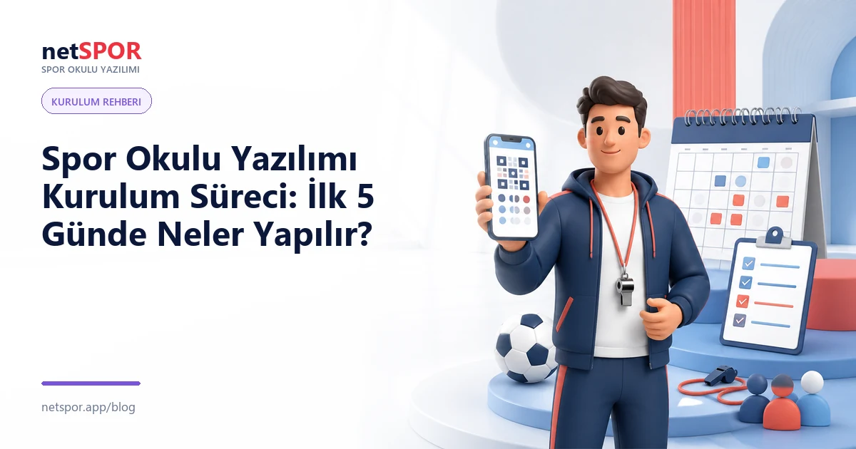 Spor Okulu Yazılımı Kurulum Süreci: İlk 5 Günde Neler Yapılır?