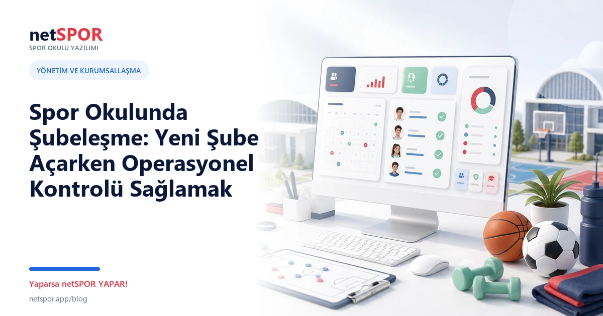 Spor Okulunda Şubeleşme: Yeni Şube Açarken Operasyonel Kontrolü Sağlamak
